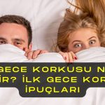 İlk Gece Korkusu Nasıl Yenilir? İlk Gece Korkusu İpuçları
